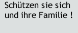 Schützen sie sich und ihre Familie !